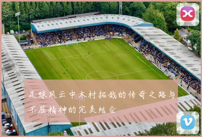 足球风云中木村拓哉的传奇之路与不屈精神的完美结合